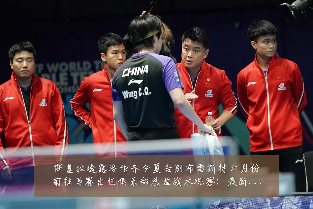斯基拉透露洛伦齐今夏告别布雷斯特六月份前往马赛出任俱乐部总监战术观察:最新赛事动态与深度分析
